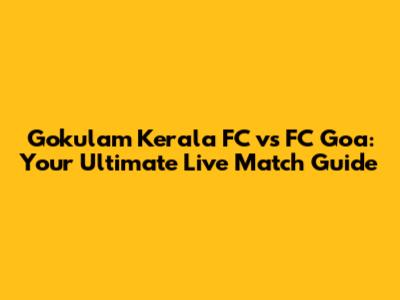 Gokulam Kerala FC vs FC Goa: Your Ultimate Live Match Guide