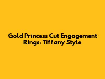 Gold Princess Cut Engagement Rings: Tiffany Style
