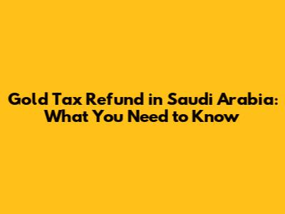 Gold Tax Refund in Saudi Arabia: What You Need to Know