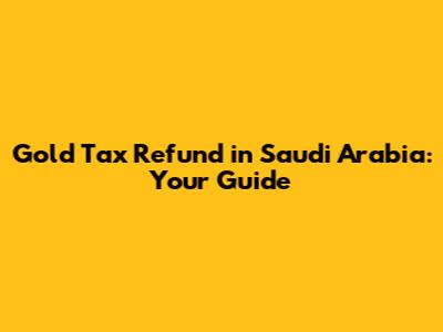 Gold Tax Refund in Saudi Arabia: Your Guide