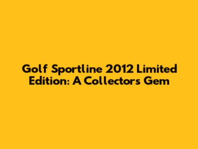 Golf Sportline 2012 Limited Edition: A Collector's Gem