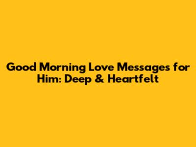 Good Morning Love Messages for Him: Deep & Heartfelt