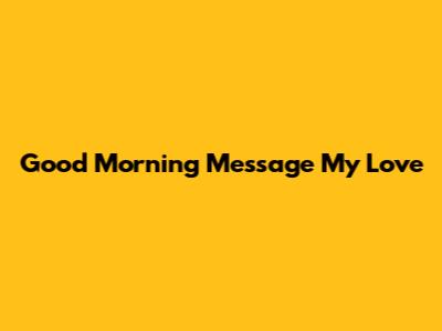 Good Morning Message My Love