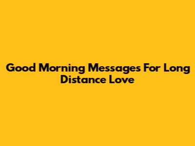 Good Morning Messages For Long Distance Love