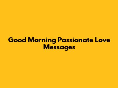 Good Morning Passionate Love Messages