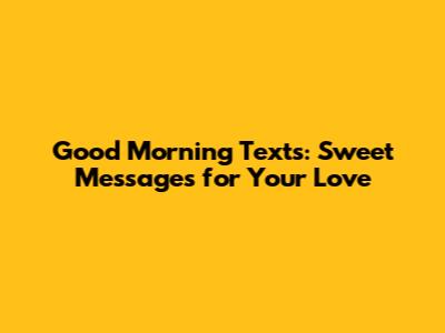 Good Morning Texts: Sweet Messages for Your Love