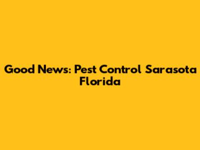 Good News: Pest Control Sarasota Florida