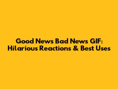 Good News Bad News GIF: Hilarious Reactions & Best Uses