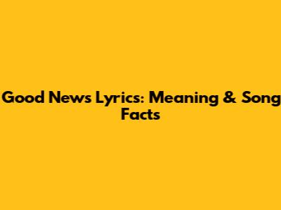 Good News Lyrics: Meaning & Song Facts