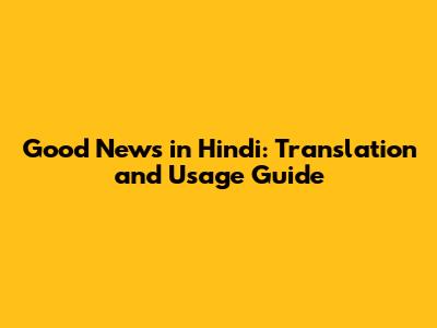 Good News in Hindi: Translation and Usage Guide