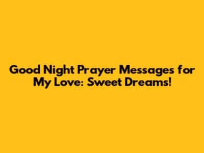 Good Night Prayer Messages for My Love: Sweet Dreams!
