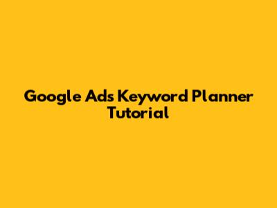 Google Ads Keyword Planner Tutorial