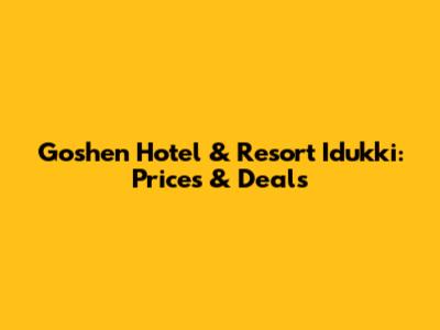 Goshen Hotel & Resort Idukki: Prices & Deals