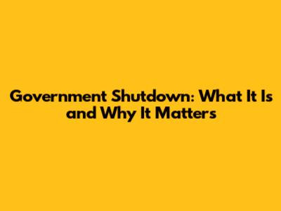 Government Shutdown: What It Is and Why It Matters