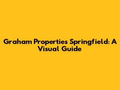Graham Properties Springfield: A Visual Guide