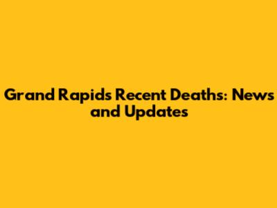 Grand Rapids Recent Deaths: News and Updates
