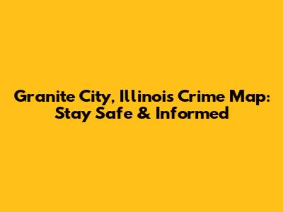 Granite City, Illinois Crime Map: Stay Safe & Informed
