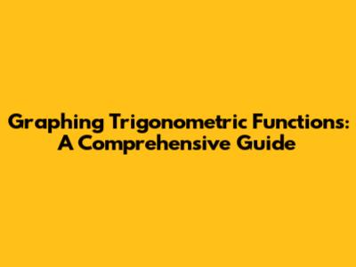 Graphing Trigonometric Functions: A Comprehensive Guide
