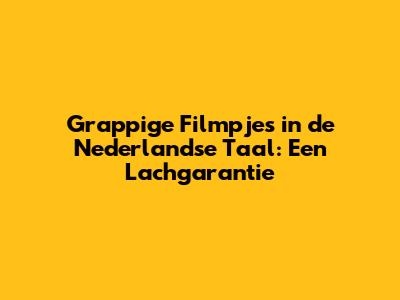Grappige Filmpjes in de Nederlandse Taal: Een Lachgarantie