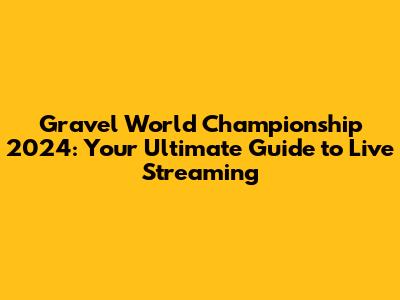 Gravel World Championship 2024: Your Ultimate Guide to Live Streaming