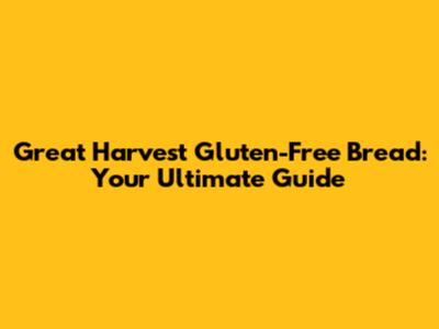 Great Harvest Gluten-Free Bread: Your Ultimate Guide