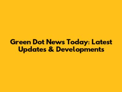 Green Dot News Today: Latest Updates & Developments