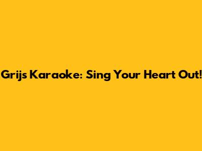 Grijs Karaoke: Sing Your Heart Out!