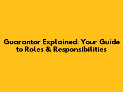 Guarantor Explained: Your Guide to Roles & Responsibilities