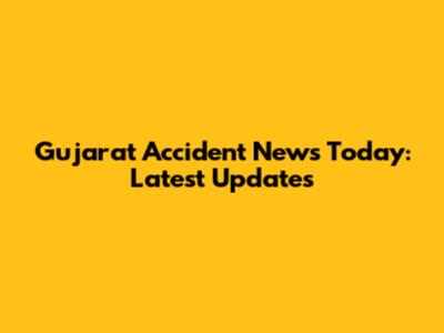 Gujarat Accident News Today: Latest Updates
