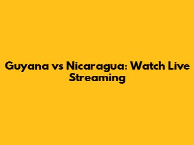 Guyana vs Nicaragua: Watch Live Streaming