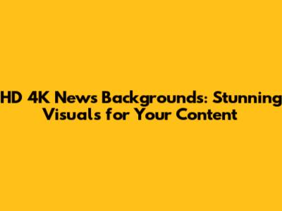 HD 4K News Backgrounds: Stunning Visuals for Your Content