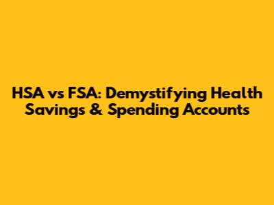 HSA vs FSA: Demystifying Health Savings & Spending Accounts