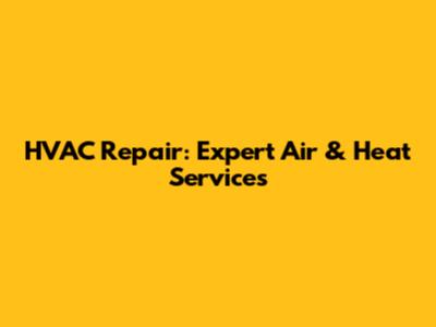 HVAC Repair: Expert Air & Heat Services