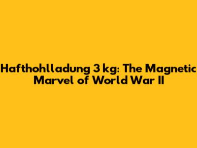 Hafthohlladung 3 kg: The Magnetic Marvel of World War II