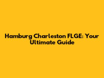 Hamburg Charleston FLGE: Your Ultimate Guide