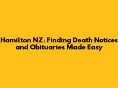 Hamilton NZ: Finding Death Notices and Obituaries Made Easy
