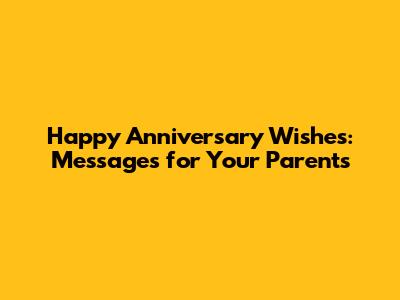 Happy Anniversary Wishes: Messages for Your Parents
