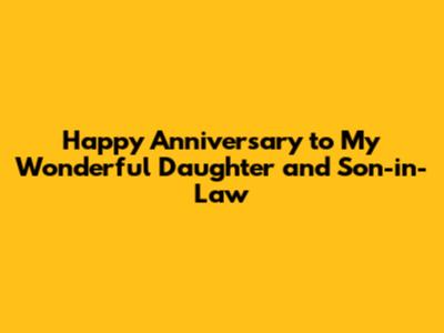 Happy Anniversary to My Wonderful Daughter and Son-in-Law