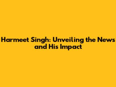 Harmeet Singh: Unveiling the News and His Impact
