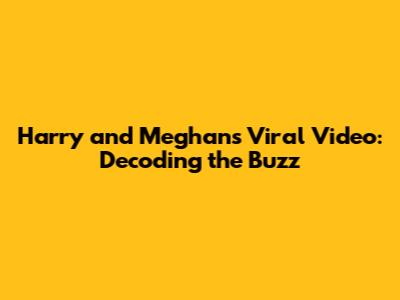 Harry and Meghan's Viral Video: Decoding the Buzz
