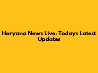 Haryana News Live: Today's Latest Updates