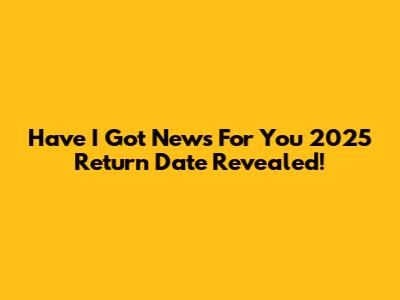 Have I Got News For You 2025 Return Date Revealed!