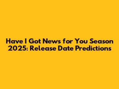 Have I Got News for You Season 2025: Release Date Predictions