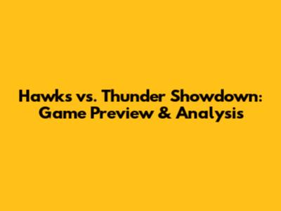 Hawks vs. Thunder Showdown: Game Preview & Analysis