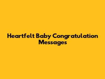 Heartfelt Baby Congratulation Messages