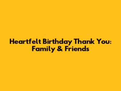 Heartfelt Birthday Thank You: Family & Friends