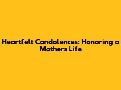 Heartfelt Condolences: Honoring a Mother's Life