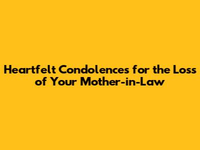 Heartfelt Condolences for the Loss of Your Mother-in-Law