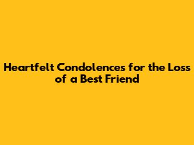 Heartfelt Condolences for the Loss of a Best Friend