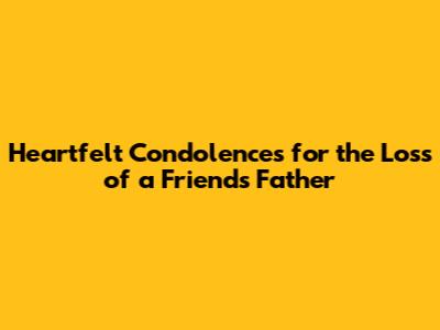 Heartfelt Condolences for the Loss of a Friend's Father